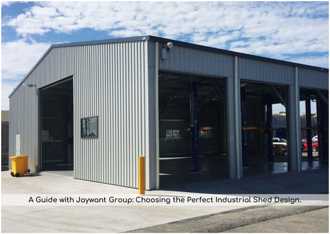 A Guide with Jaywant Group: Choosing the Perfect Industrial Shed Design