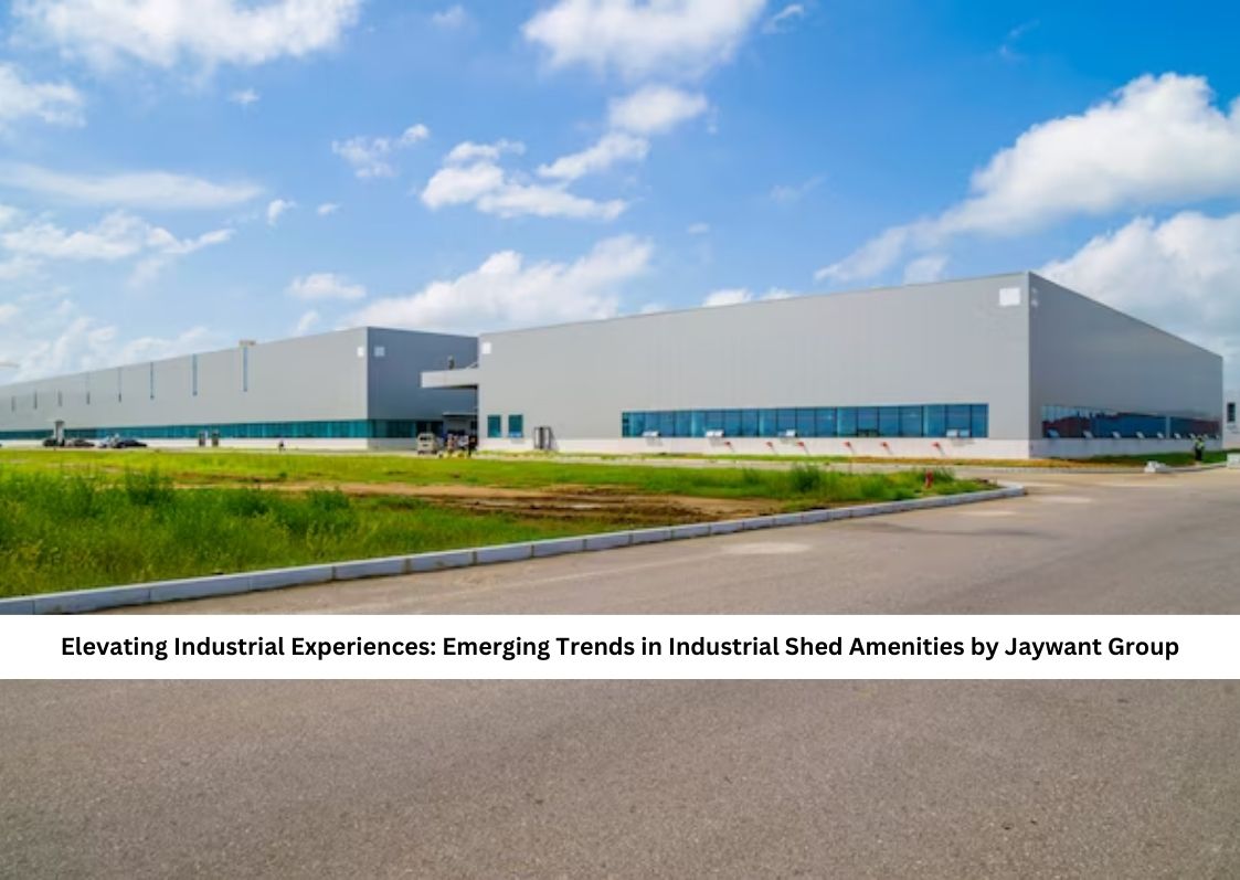 Elevating Industrial Experiences: Emerging Trends in Industrial Shed Amenities by Jaywant Group