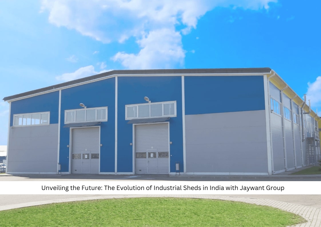 Unveiling the Future: The Evolution of Industrial Sheds in India with Jaywant Group